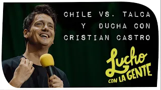Lucho con La Gente #245 - Chile vs. Talca y Ducha con Cristian Castro
