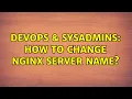 DevOps SysAdmins How to change NGINX server name 2 Solutions