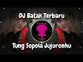 DJ Batak Tung Sopola Jujuronhu ~ remix lagu batak viral Terbaru 2024