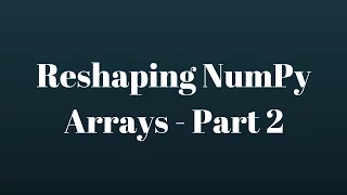 NumPy Tutorial Reshaping NumPy Arrays - Part 2