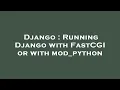 Django Running Django with FastCGI or with mod - python