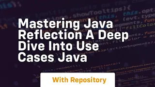 Mastering java reflection a deep dive into use cases java