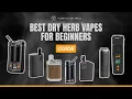 First Vape These Are the Best Dry Herb Vaporizers for Beginners