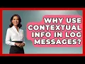 Why Use Contextual Info In Log Messages - Learn To Troubleshoot