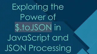 Exploring the Power of toJSON in JavaScript and JSON Processing