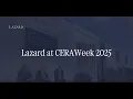 Lazard at CERA Week 2025