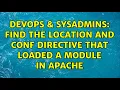 DevOps SysAdmins Find the location and conf directive that loaded a module in Apache