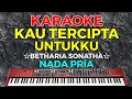 Download Lagu KAU TERCIPTA UNTUKKU - Betharia sonatha || KARAOKE HD - Nada Pria