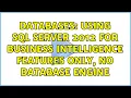 Databases Using SQL Server 2012 for Business Intelligence Features Only No Database Engine