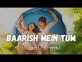 Download Lagu Baarish Mein Tum - Lofi (Slowed + Reverb) | Neha Kakkar, Rohanpreet Singh | SR Lofi