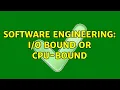 Software Engineering bound or CPU-bound