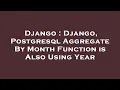 Django Django Postgresql Aggregate By Month Function is Also Using Year