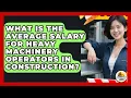 What Is the Average Salary for Heavy Machinery Operators in Construction - Construction Jobs