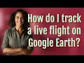 How do I track a live flight on Google Earth