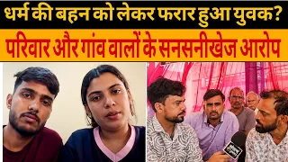 धर्म की बहन को लेकर फरार हुआ युवक? परिवार और गांव वालों के सनसनीखेज आरोप