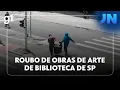 Lagu Jornal Nacional tem acesso a imagens que mostram roubo de obras de arte de biblioteca de São Paulo