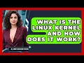 What Is The Linux Kernel And How Does It Work - All About Operating Systems