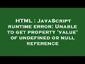HTML JavaScript runtime error Unable to get property value of undefined or null reference
