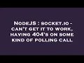 NodeJS socket io - can t get it to work having 404 s on some kind of polling call