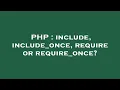 PHP include include - once require or require