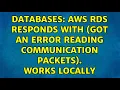 Databases AWS RDS responds with Got an error reading communication packets Works locally