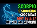SCORPIO MAY 16 17 2026 THE UNIVERSE HAS FINALLY CHOSEN YOU 5 GOOD NEWS ARRIVE ALL AT ONCE