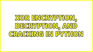 XOR Encryption Decryption and Cracking in Python