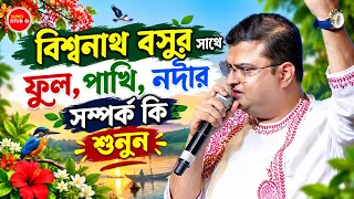 বিশ্বনাথ বসুর সাথে ফুল,পাখি,নদীর সম্পর্ক কি শুনুন | Biswanath Basu | আমি চেয়ে চেয়ে দেখি সারাদিন