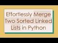 Effortlessly Merge Two Sorted Linked Lists in Python