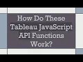 How Do These Tableau JavaScript API Functions Work