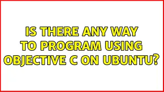 Ubuntu Is there any way to program using Objective C on Ubuntu