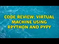 Code Review Virtual machine using RPython and PyPy 2 Solutions