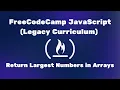 FreeCodeCamp JavaScript Legacy Curriculum - Return Largest Numbers in Arrays