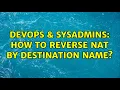 DevOps SysAdmins How to reverse NAT by destination name 2 Solutions