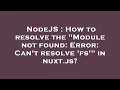 NodeJS How to resolve the Module not found Error Can t resolve fs in nuxt js