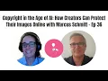 Copyright in the Age of AI How Creators Can Protect Their Images Online with Marcus Schmitt - Ep 36