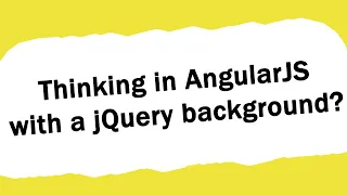 Thinking in AngularJS with a jQuery background