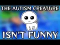 The Autism Creature isn t Funny