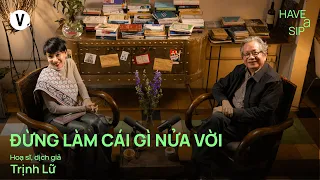 Đừng làm cái gì nửa vời - Dịch giả, Họa sĩ Trịnh Lữ | #HaveASip 246