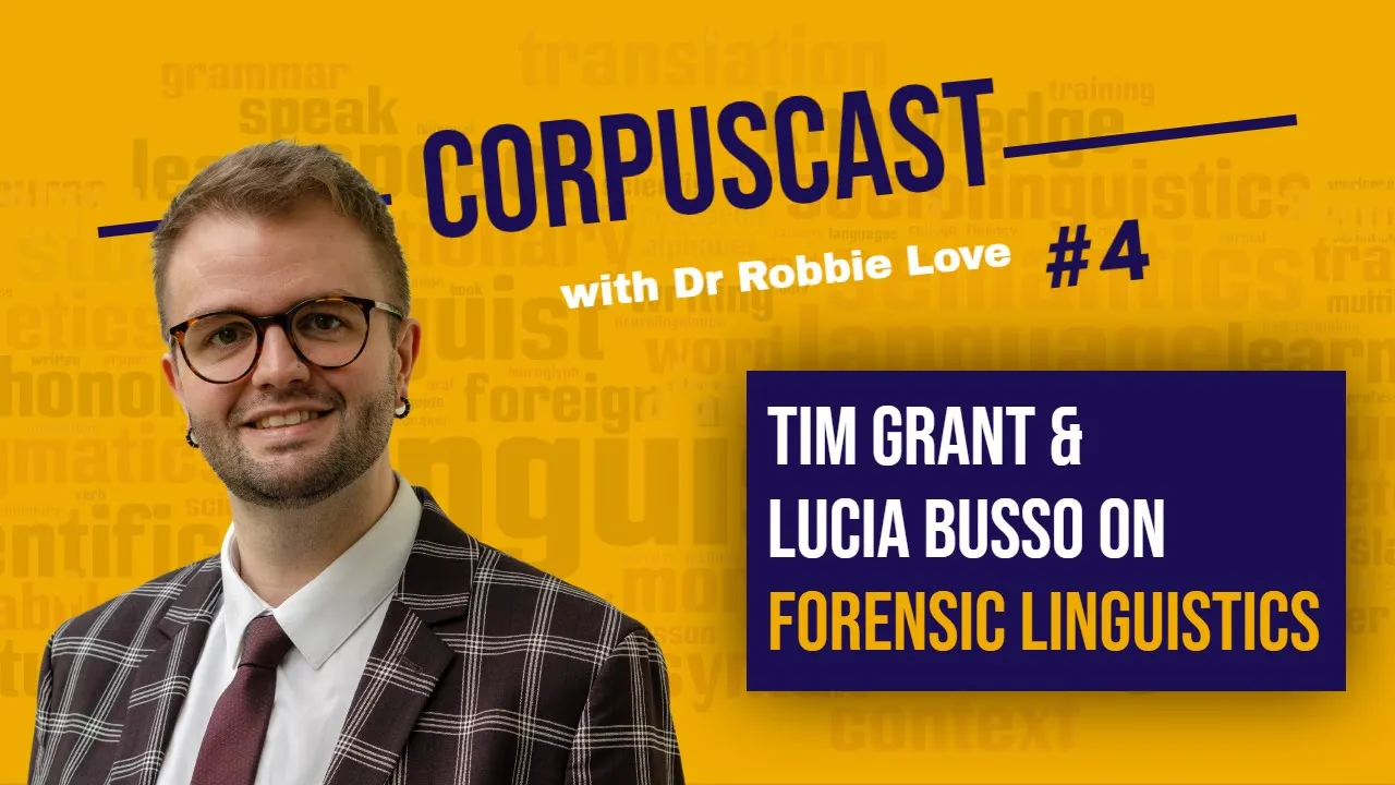 Episode 4 | CorpusCast with Dr Robbie Love: Prof Tim Grant & Dr Lucia Busso on FORENSIC LINGUISTICS