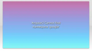 Angular2 Cannot find namespace google