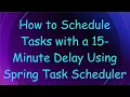 How to Schedule Tasks with a 15-Minute Delay Using Spring Task Scheduler