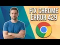 How To Fix Chrome Error 429 Easy Guide