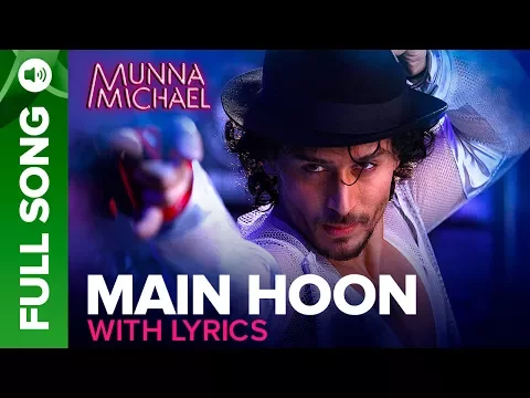 Download MP3 Main Hoon - Full song with Lyrics | Munna Michael | Tiger Shroff | Siddharth Mahadevan , Tanishk