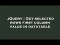 jQuery Get selected rows first column value in datatable