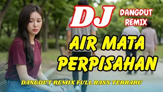 dj air mata perpisahan dangdut remix terbaru 2026 viral tiktok full bass dj x pro
