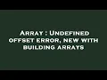 Array Undefined offset error new with building arrays