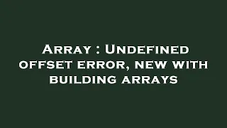 Array Undefined offset error new with building arrays