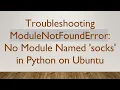 Troubleshooting ModuleNotFoundError No Module Named socks in Python on Ubuntu