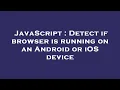 JavaScript Detect if browser is running on an Android or iOS device